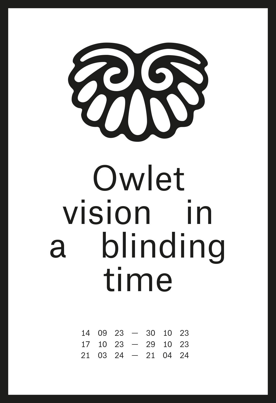 Owlet vision in a blinding time — Part I  / 14 09 23 — 30 10 23